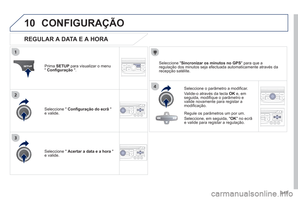 Peugeot Partner 2013 Manual do proprietário (in Portuguese) 9.49
10CONFIGURAÇÃO
REGULAR A DATA E A HORA
Seleccione o parâmetro a modificar.
V
alide-o através da tecla OK
e, emseguida, modifique o parâmetro e
valide novamente para registar a mod Peugeot Partner 2013 Manual do proprietário (in Portuguese) 9.49
10CONFIGURAÇÃO
REGULAR A DATA E A HORA
Seleccione o parâmetro a modificar.
V
alide-o através da tecla OK
e, emseguida, modifique o parâmetro e
valide novamente para registar a mod
