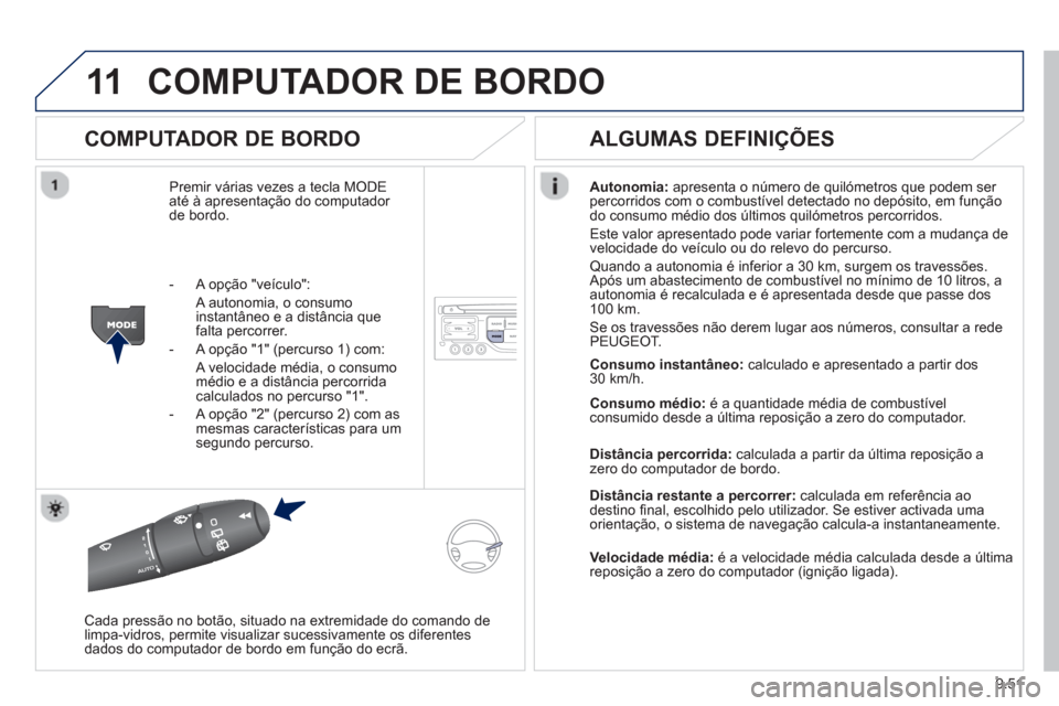 Peugeot Partner 2013 Manual do proprietário (in Portuguese) 9.51
11COMPUTADOR DE BORDO
COMPUTADOR DE BORDO
Premir várias vezes a tecla MODEaté à apresentação do computador de bordo. Autonomia
:apresenta o número de quilómetros que podem ser
percor Peugeot Partner 2013 Manual do proprietário (in Portuguese) 9.51
11COMPUTADOR DE BORDO
COMPUTADOR DE BORDO
Premir várias vezes a tecla MODEaté à apresentação do computador de bordo. Autonomia
:apresenta o número de quilómetros que podem ser
percor