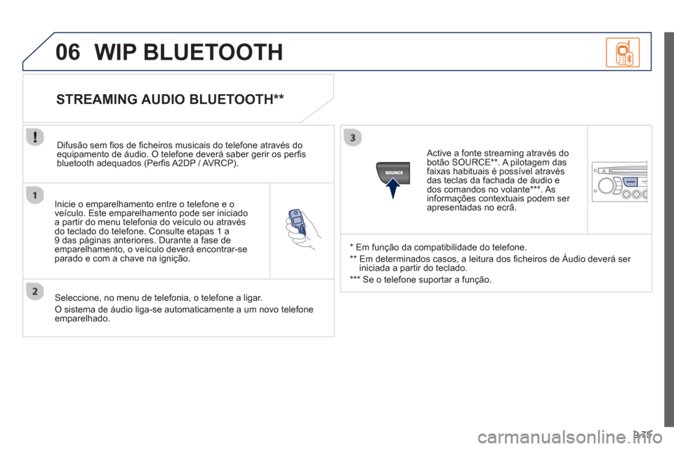 Peugeot Partner 2013 Manual do proprietário (in Portuguese) 9.75
06
Inicie o emparelhamento entre o telefone e o
veículo. Este emparelhamento pode ser iniciado
a partir do menu telefonia do veículo ou através
do teclado do tele
fone. Consulte etapas 1 a Peugeot Partner 2013 Manual do proprietário (in Portuguese) 9.75
06
Inicie o emparelhamento entre o telefone e o
veículo. Este emparelhamento pode ser iniciado
a partir do menu telefonia do veículo ou através
do teclado do tele
fone. Consulte etapas 1 a