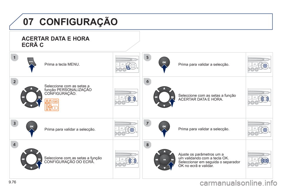 Peugeot Partner 2013 Manual do proprietário (in Portuguese) 9.76
07 CONFIGURAÇÃO
Prima a tecla MENU.
Seleccione com as setas afunção PERSONALIZAÇÃO CONFIGURAÇÃO.ç
Prima para validar a selecção.
Seleccione com as setas a funçãoCONFIGURAÇ Peugeot Partner 2013 Manual do proprietário (in Portuguese) 9.76
07 CONFIGURAÇÃO
Prima a tecla MENU.
Seleccione com as setas afunção PERSONALIZAÇÃO CONFIGURAÇÃO.ç
Prima para validar a selecção.
Seleccione com as setas a funçãoCONFIGURAÇ
