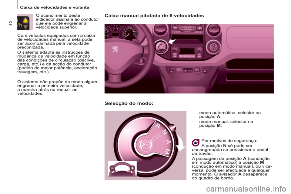 Peugeot Partner 2013  Manual do proprietário (in Portuguese) Caixa manual pilotada de 6 velocidades 
   
 
-   modo automático: selector na 
posição  A 
. 
   
-   modo manual: selector na 
posição  M 
.  
 
   
Por motivos de segurança: 
  A posição  N
