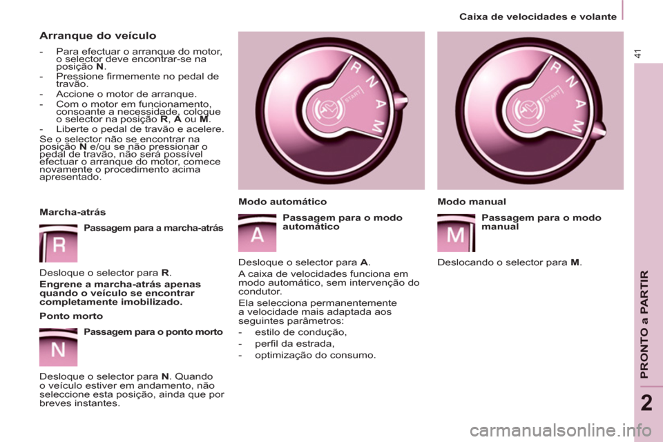 Peugeot Partner 2013  Manual do proprietário (in Portuguese) 2
41
PRONTO a PARTIR
   
Arranque do veículo 
 
 
 
-   Para efectuar o arranque do motor, 
o selector deve encontrar-se na 
posição  N 
. 
   
-   Pressione firmemente no pedal de 
travão. 
   
-