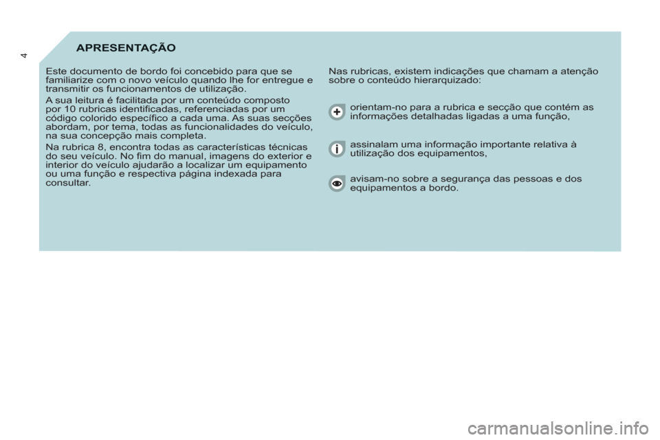 Peugeot Partner 2013 Manual do proprietário (in Portuguese) 4APRESENTAÇÃO
Nas rubricas, existem indicações que chamam a atenção
sobre o conteúdo hierarquizado: Este documento de bordo foi concebido para que se
familiarize com o novo veículo quan Peugeot Partner 2013 Manual do proprietário (in Portuguese) 4APRESENTAÇÃO
Nas rubricas, existem indicações que chamam a atenção
sobre o conteúdo hierarquizado: Este documento de bordo foi concebido para que se
familiarize com o novo veículo quan