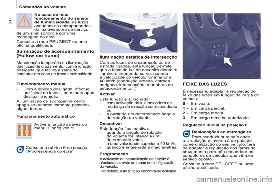 Peugeot Partner 2013 Manual do proprietário (in Portuguese) 50
Comandos no volante
No caso de mau
funcionamento do sensor
de luminosidade
, as luzes
acendem-se acompanhadas
da luz avisadora de serviço,
de um sinal sonoro e por uma
mensage Peugeot Partner 2013 Manual do proprietário (in Portuguese) 50
Comandos no volante
No caso de mau
funcionamento do sensor
de luminosidade
, as luzes
acendem-se acompanhadas
da luz avisadora de serviço,
de um sinal sonoro e por uma
mensage