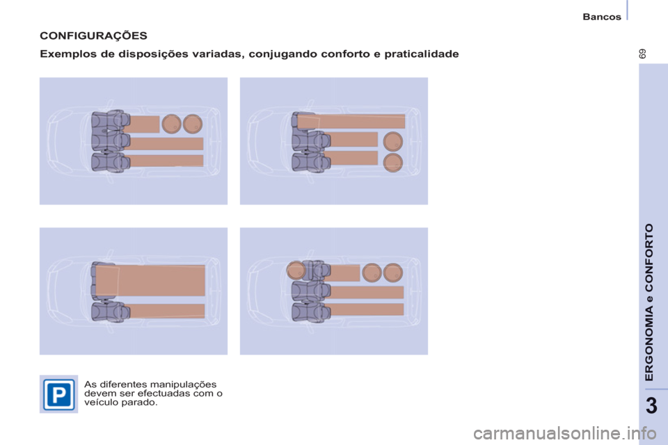 Peugeot Partner 2013 Manual do proprietário (in Portuguese) 3
Bancos
69
ERGONOMIA e CONFORT
O
CONFIGURAÇÕES
Exemplos de disposições variadas, conjugando conforto e praticalidade
As diferentes manipulações
devem ser efectuadas com o
Peugeot Partner 2013 Manual do proprietário (in Portuguese) 3
Bancos
69
ERGONOMIA e CONFORT
O
CONFIGURAÇÕES
Exemplos de disposições variadas, conjugando conforto e praticalidade
As diferentes manipulações
devem ser efectuadas com o