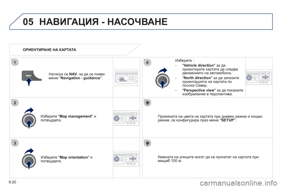 Peugeot Partner 2013  Ръководство за експлоатация (in Bulgarian) 9.20
05НАВИГАЦИЯ - НАСОЧВАНЕ
Изберете " Map management" и 
потвърдете.   
Из
берете
 : 
-
"Vehicle direction" за  даориентирате картат