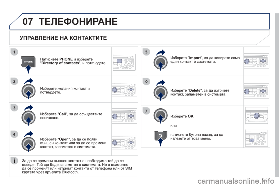 Peugeot Partner 2013  Ръководство за експлоатация (in Bulgarian) 9.31
07
  
УПРАВЛЕНИЕ НА КОНТАКТИТЕ 
Натиснете  PHONEи изберете
"Directory of contacts 
",  и потвърдете .  
Изберете  желания кон�