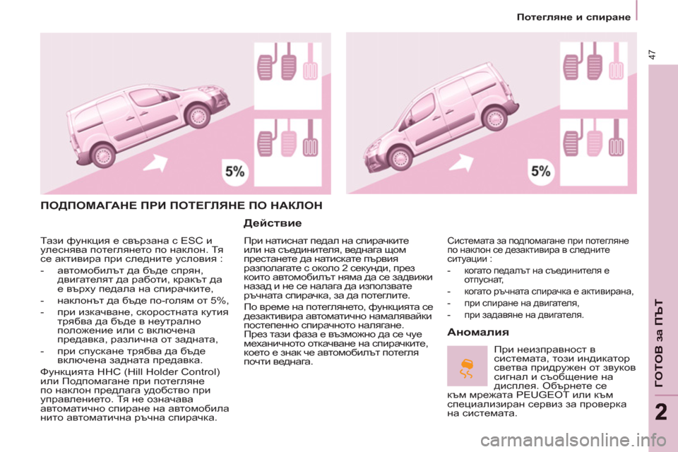 Peugeot Partner 2013  Ръководство за експлоатация (in Bulgarian)    
 
Потегляне и спиране 
 
 
47
ГОТОВ за ПЪ
Т
 
ПОДПОМАГАНЕ ПРИ ПОТЕГЛЯНЕ ПО НАКЛОН
   
Действие 
 
При натиснат педа