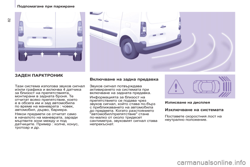 Peugeot Partner 2013 Ръководство за експлоатация (in Bulgarian) 82
Подпомагане при паркиране
Тази система използва звуков сигнал
и/или графика и включва 4 датчика
за Peugeot Partner 2013 Ръководство за експлоатация (in Bulgarian) 82
Подпомагане при паркиране
Тази система използва звуков сигнал
и/или графика и включва 4 датчика
за