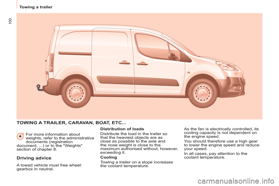 Peugeot Partner 2012  Owners Manual 100
   
 
Towing a trailer  
 
  For more information about 
weights, refer to the administrative 
documents (registration 
document, ...) or to the "Weights" 
section of chapter 8. 
  TOWING A TRAILE