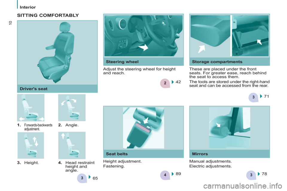 Peugeot Partner 2012 User Guide 3
43
2
3
10
Interior
   
 
1. 
 
Forwards-backwards 
adjustment.    
2. 
 Angle. 
   
3. 
 Height.    
4. 
 Head restraint 
height and 
angle.      
Drivers seat 
  65    71  
 
    42  
  78     89 