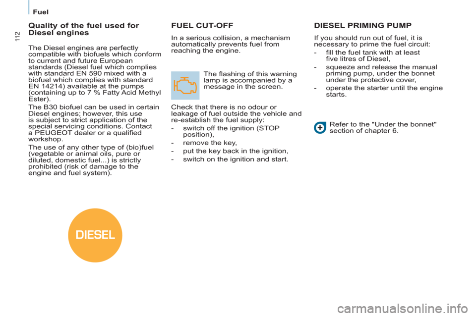 Peugeot Partner 2012  Owners Manual DIESEL
   
 
Fuel  
 
11 2
FUEL CUT-OFF
 
In a serious collision, a mechanism 
automatically prevents fuel from 
reaching the engine. 
  The ﬂ ashing of this warning 
lamp is accompanied by a 
messa