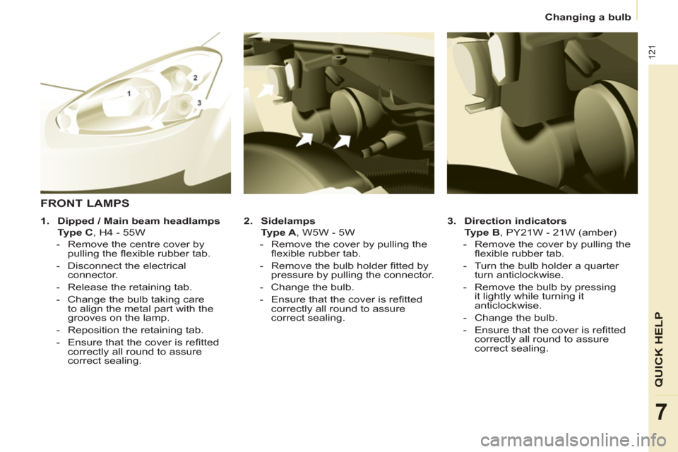 Peugeot Partner 2012 Owners Manual
Changing a bulb
121
QUICK HELP
7
3.
Direction indicators
Type B
, PY21W - 21W (amber)
- Remove the cover by pulling the
fl exible rubber tab.
- Turn the bu Peugeot Partner 2012 Owners Manual
Changing a bulb
121
QUICK HELP
7
3.
Direction indicators
Type B
, PY21W - 21W (amber)
- Remove the cover by pulling the
fl exible rubber tab.
- Turn the bu