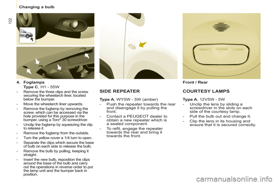 Peugeot Partner 2012 Owners Manual
Changing a bulb
122
4.
Foglamps
Type C
, H1 - 55W
- Remove the three clips and the screw
securing the wheelarch liner, located
below the bumper.
- Move th Peugeot Partner 2012 Owners Manual
Changing a bulb
122
4.
Foglamps
Type C
, H1 - 55W
- Remove the three clips and the screw
securing the wheelarch liner, located
below the bumper.
- Move th
