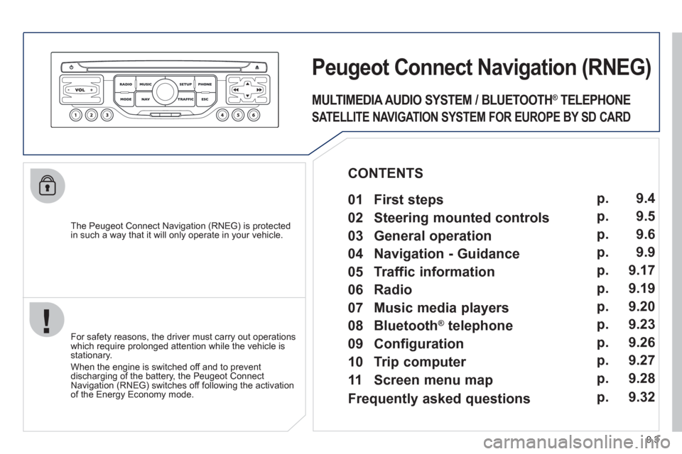 Peugeot Partner 2012 Owners Manual 9.3
The Peugeot Connect Navigation (RNEG) is protected in such a way that it will only operate in your vehicle.
Peugeot Connect Navigation(RNEG)
For safety reasons, the driver must carry out Peugeot Partner 2012 Owners Manual 9.3
The Peugeot Connect Navigation (RNEG) is protected in such a way that it will only operate in your vehicle.
Peugeot Connect Navigation(RNEG)
For safety reasons, the driver must carry out