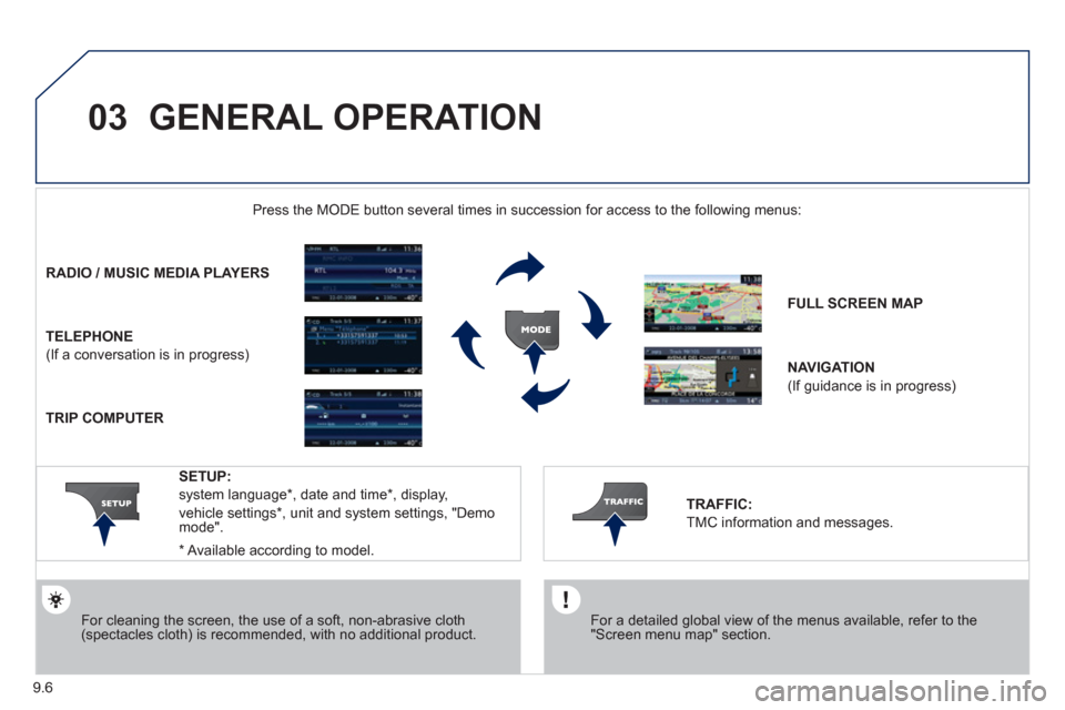 Peugeot Partner 2012  Owners Manual 03
9.6
  GENERAL OPERATION
 
 
For a detailed global view of the menus available, refer to the"Screen menu map" section.  
  Press the M
ODE button several times in succession for access to the follow