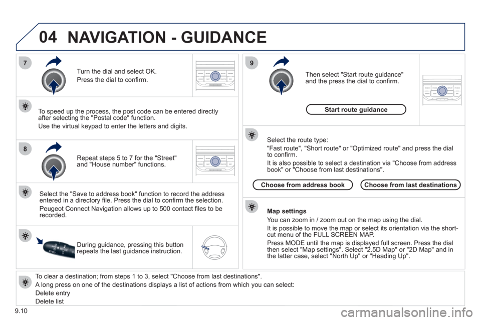 Peugeot Partner 2012 Owners Manual 04
7
8
9
9.10
To clear a destination; from steps 1 to 3, select "Choose from last destinations".
A long press on one of the destinations displays a list of actions from which you can select:
Peugeot Partner 2012 Owners Manual 04
7
8
9
9.10
To clear a destination; from steps 1 to 3, select "Choose from last destinations".
A long press on one of the destinations displays a list of actions from which you can select: