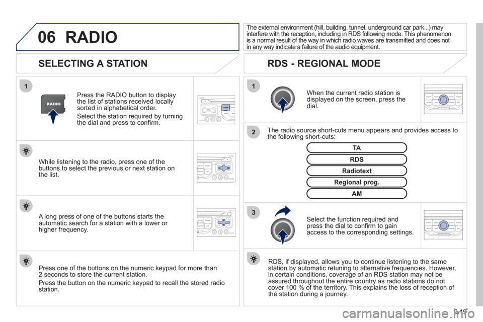 Peugeot Partner 2012 Owners Manual 06
3 2 1 1
9.19
SELECTING A STATION
When the current radio station isdisplayed on the screen, press thedial.
The radio source short-cuts menu appears and provides access to
t Peugeot Partner 2012 Owners Manual 06
3 2 1 1
9.19
SELECTING A STATION
When the current radio station isdisplayed on the screen, press thedial.
The radio source short-cuts menu appears and provides access to
t