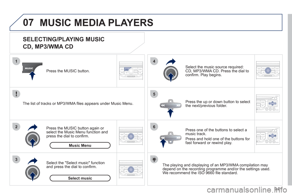 Peugeot Partner 2012  Owners Manual 07
3 2 1
6
4
5
9.21
   
 
 
 
 
 
 
 
 
 
 
 
SELECTING/PLAYING MUSIC  
CD, MP3/WMA CD 
The playing and displaying of an MP3/WMA compilation may
depend on the recording programme and/or the settings u