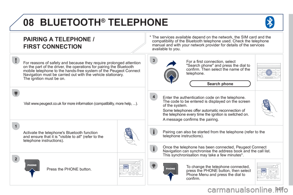 Peugeot Partner 2012  Owners Manual 08
1
2
3
4
9.23
BLUETOOTH®   TELEPHONE®
*    
The services available depend on the network, the SIM card and thecompatibility of the Bluetooth telephone used. Check the telephone 
manual and with yo