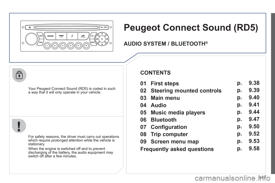 Peugeot Partner 2012  Owners Manual 9.37
Peugeot Connect Sound(RD5) 
   
Your Peugeot Connect Sound (RD5) is coded in such
a way that it will only operate in your vehicle.  
   
For safet
y reasons, the driver must carry out operations 