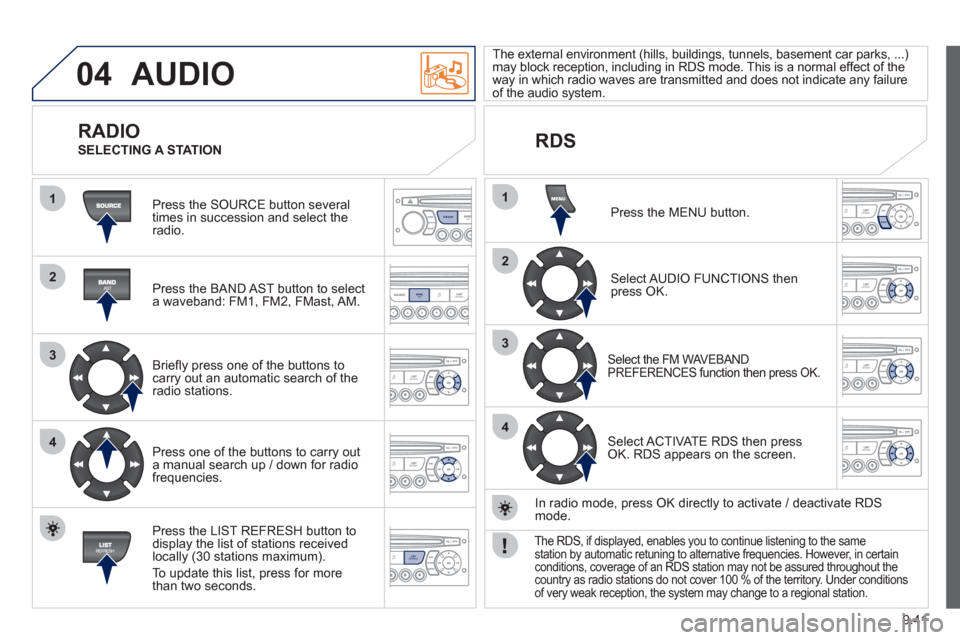 Peugeot Partner 2012  Owners Manual 04
1
2
3
4
1
2
3
4
SOURCE
BANDAST
LISTREFRESH
MENU
9.41
  AUDIO 
 
Press the SOURCE button several 
times in succession and select theradio.  
   
Press the BAND A
ST button to select 
a waveband: FM1