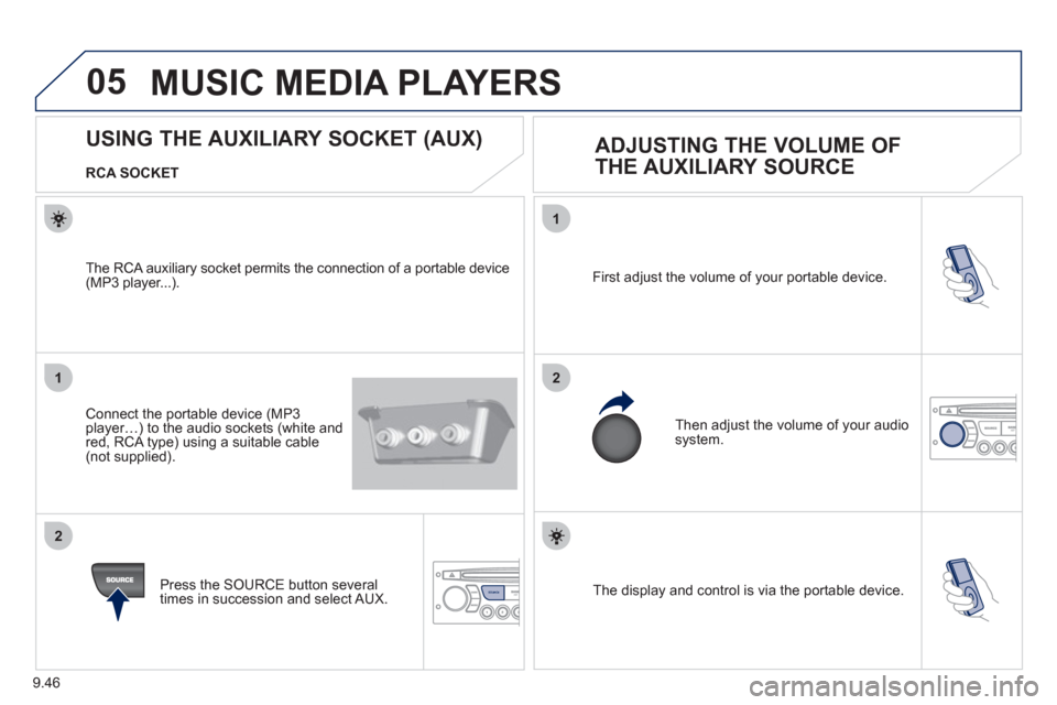 Peugeot Partner 2012  Owners Manual 05
1
21
2
SOURCE
9.46
  The display and control is via the portable device.  First ad
just the volume of your portable device. 
  Then ad
just the volume of your audio system.
 
 
 
 
 
 
 
 
 
 
 
 
