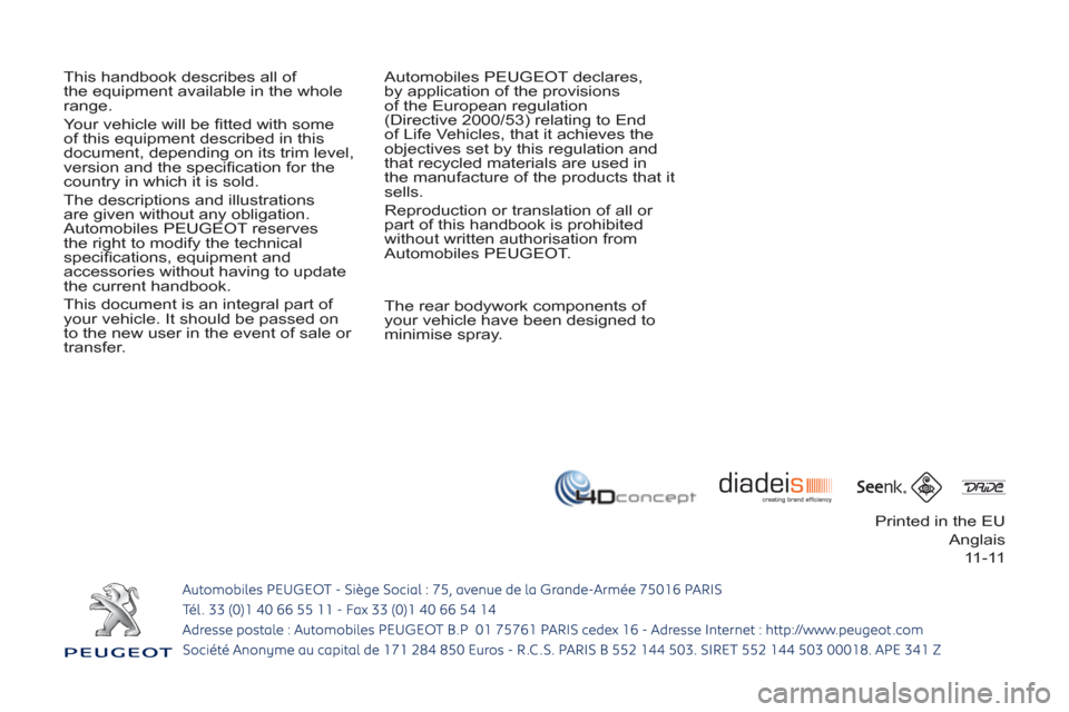 Peugeot Partner 2012  Owners Manual 11-11
  This handbook describes all of 
the equipment available in the whole 
range. 
  Your vehicle will be ﬁ tted with some 
of this equipment described in this 
document, depending on its trim le