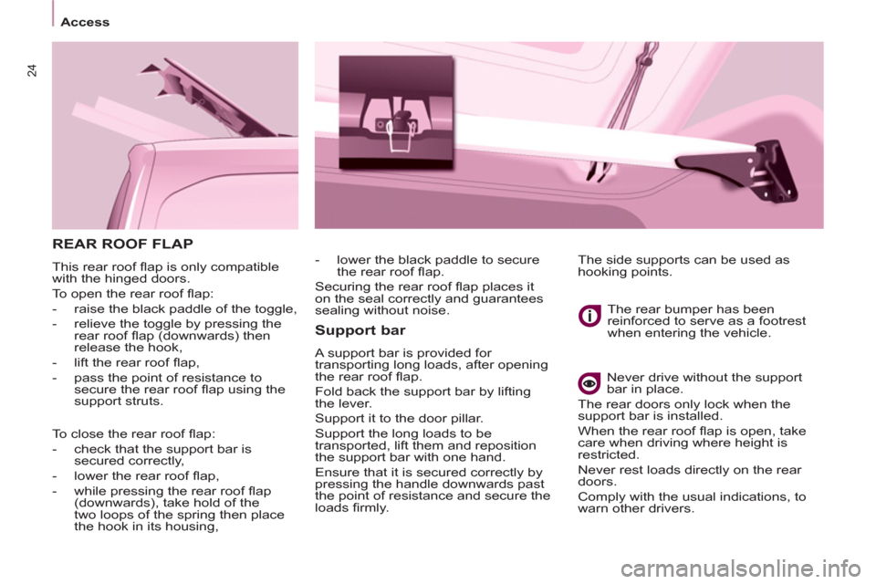 Peugeot Partner 2012 Owners Guide 24
Access
  REAR ROOF FLAP 
 
This rear roof ﬂ ap is only compatible 
with the hinged doors. 
  To open the rear roof ﬂ ap: 
   
 
-   raise the black paddle of the toggle, 
   
-   relieve the to