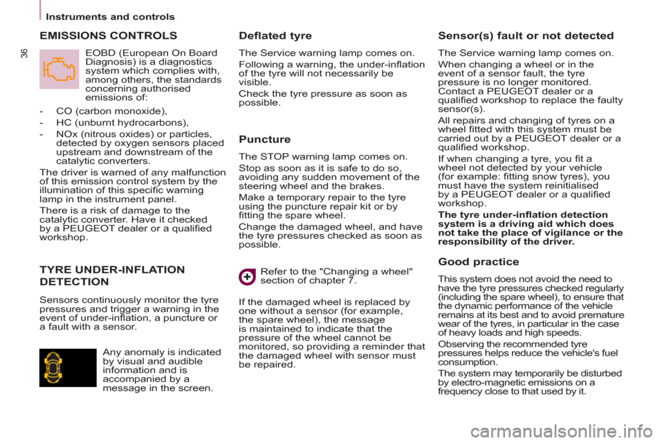Peugeot Partner 2012  Owners Manual Instruments and controls
36
   
Puncture 
 
The STOP warning lamp comes on. 
  Stop as soon as it is safe to do so, 
avoiding any sudden movement of the 
steering wheel and the brakes. 
  Make a tempo