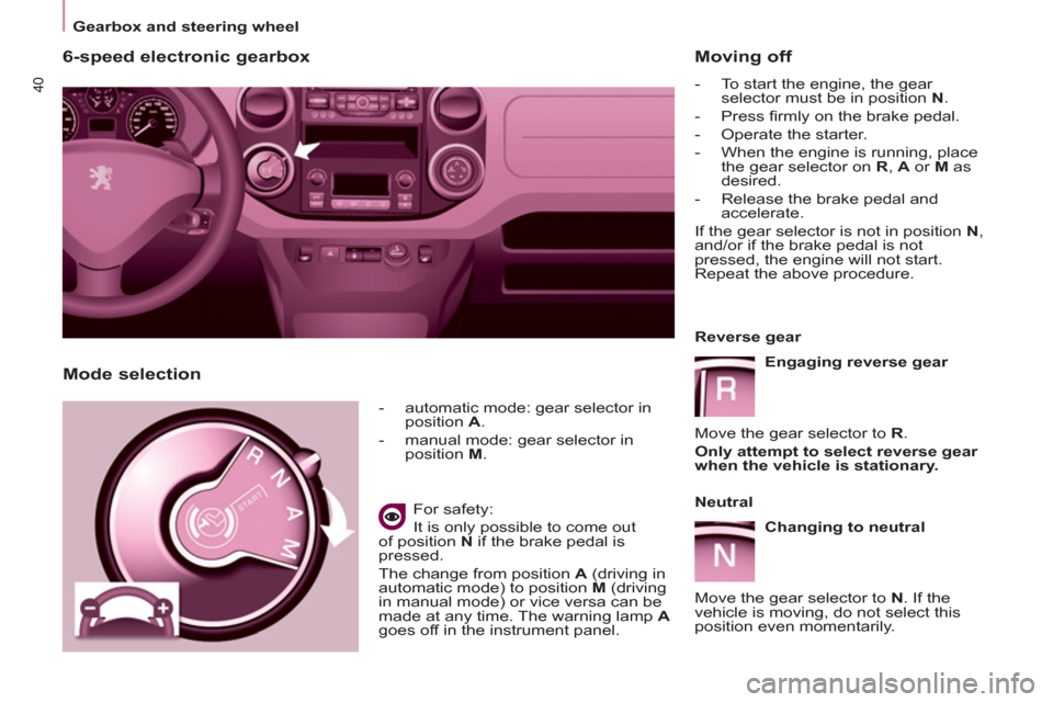 Peugeot Partner 2012 Service Manual    
 
Gearbox and steering wheel  
 
40
6-speed electronic gearbox
 
 
 
-   automatic mode: gear selector in 
position  A 
. 
   
-   manual mode: gear selector in 
position  M 
.  
 
   
For safety: