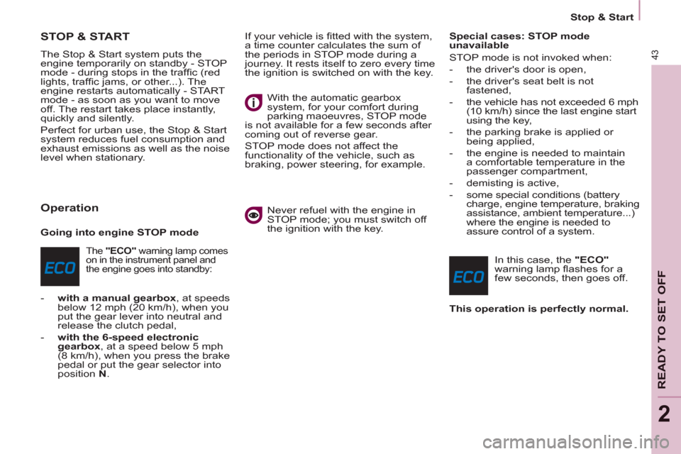 Peugeot Partner 2012 Service Manual 43
   
 
Stop & Start  
 
READY TO SET OFF
2
STOP & START 
 
The Stop & Start system puts the 
engine temporarily on standby - STOP 
mode - during stops in the trafﬁ c (red 
lights, trafﬁ c jams, 