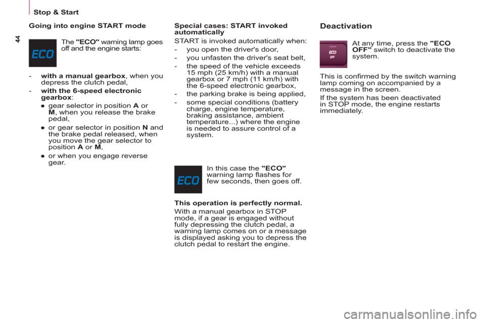 Peugeot Partner 2012 Service Manual Stop & Start
   
Going into engine START mode 
  The  "ECO" 
 warning lamp goes 
off and the engine starts: 
   
 
-   with a manual gearbox 
, when you 
depress the clutch pedal, 
   
-   with the 6-