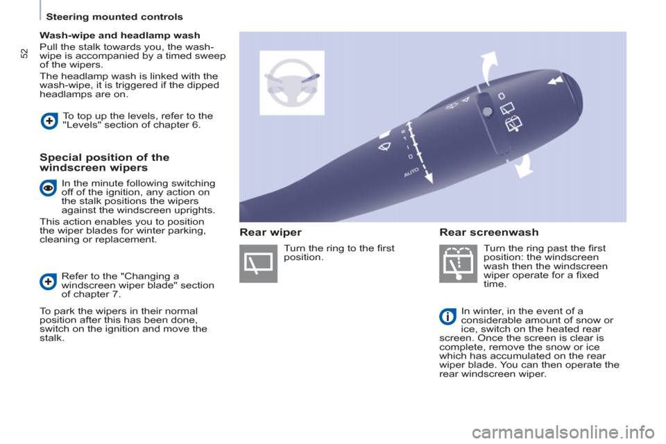 Peugeot Partner 2012  Owners Manual 52
   
 
Steering mounted controls  
 
   
 
Wash-wipe and headlamp wash 
 
  Pull the stalk towards you, the wash-
wipe is accompanied by a timed sweep 
of the wipers. 
  The headlamp wash is linked 