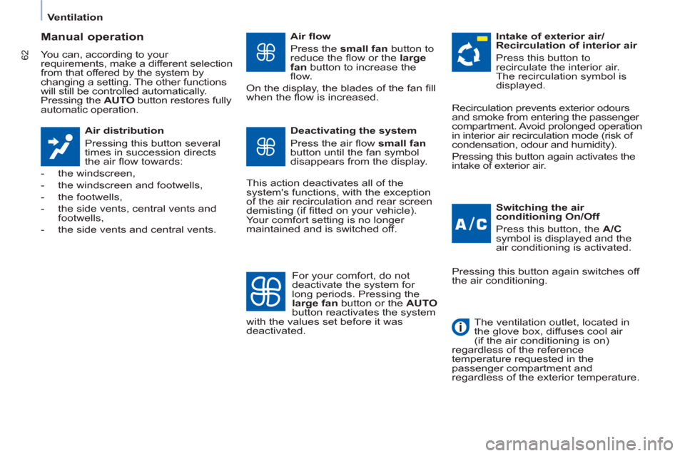 Peugeot Partner 2012  Owners Manual    
 
Ventilation  
 
62
 
 
Manual operation 
 
You can, according to your 
requirements, make a different selection 
from that offered by the system by 
changing a setting. The other functions 
will