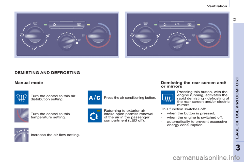 Peugeot Partner 2012  Owners Manual    
 
Ventilation  
 
63
EASE OF USE and COMFOR
T
33
 
DEMISTING AND DEFROSTING 
   
Manual mode 
 
Turn the control to this 
temperature setting. 
  Increase the air ﬂ ow setting. 
 
Press the air 