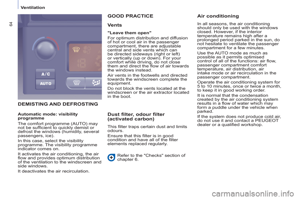 Peugeot Partner 2012  Owners Manual    
 
Ventilation  
 
64
 
DEMISTING AND DEFROSTING  GOOD PRACTICE
   
Vents 
 
 
"Leave them open" 
 
  For optimum distribution and diffusion 
of hot or cool air in the passenger 
compartment, there