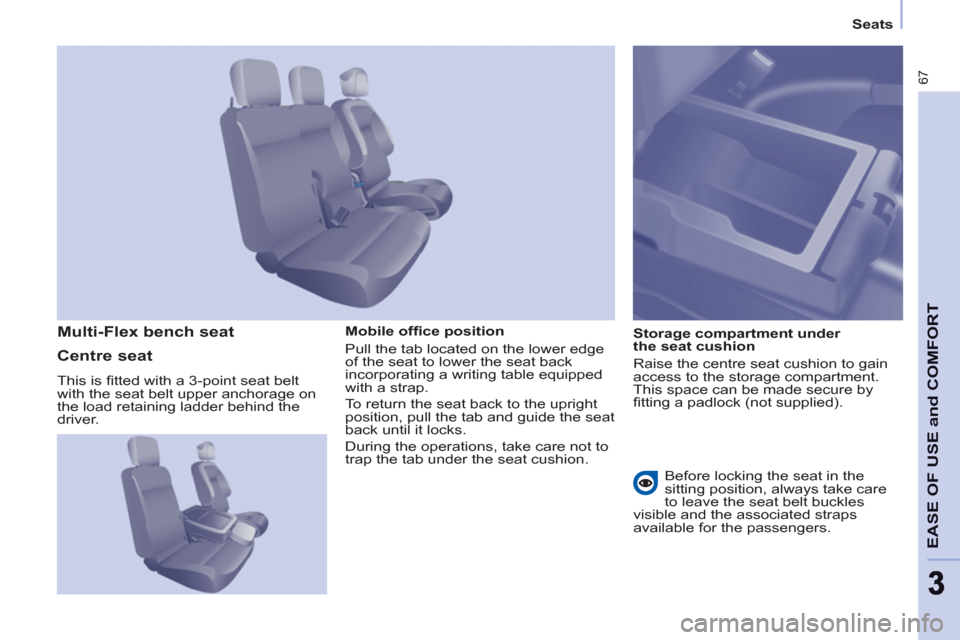 Peugeot Partner 2012  Owners Manual    
 
Seats  
 
67
EASE OF USE and COMFOR
T
33
 
 
Mobile ofﬁ ce position 
  Pull the tab located on the lower edge 
of the seat to lower the seat back 
incorporating a writing table equipped 
with 