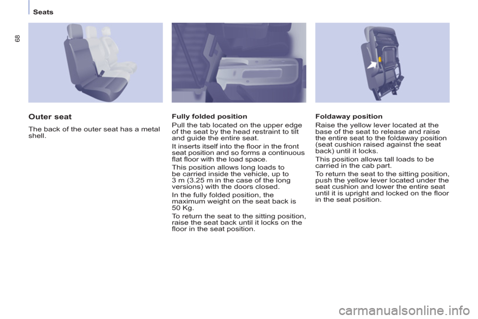 Peugeot Partner 2012 Repair Manual
Seats
68
Foldaway position
Raise the yellow lever located at the
base of the seat to release and raise
the entire seat to the foldaway position
(seat cushion raised against the sea Peugeot Partner 2012 Repair Manual
Seats
68
Foldaway position
Raise the yellow lever located at the
base of the seat to release and raise
the entire seat to the foldaway position
(seat cushion raised against the sea
