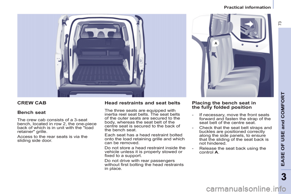 Peugeot Partner 2012  Owners Manual    
 
Practical information  
 
73
EASE OF USE and COMFOR
T
33
 CREW CAB
   
Bench seat 
 
The crew cab consists of a 3-seat 
bench, located in row 2, the one-piece 
back of which is in unit with the 