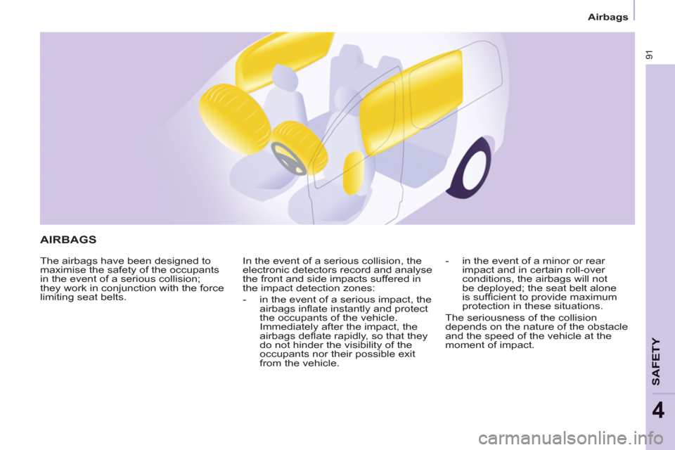 Peugeot Partner 2012 Owners Manual    
 
Airbags  
 
91
SAFETY
4
 
AIRBAGS 
 
The airbags have been designed to 
maximise the safety of the occupants 
in the event of a serious collision; 
they work in conjunction with the force 
limit