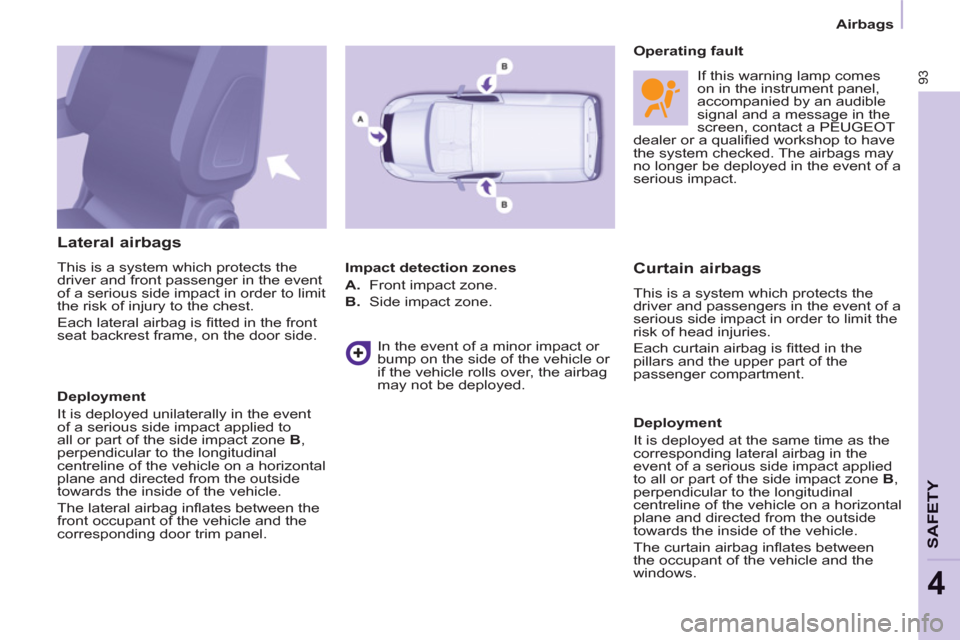 Peugeot Partner 2012 Owners Manual    
 
Airbags  
 
93
SAFETY
4
 
 
Lateral airbags 
 
This is a system which protects the 
driver and front passenger in the event 
of a serious side impact in order to limit 
the risk of injury to the