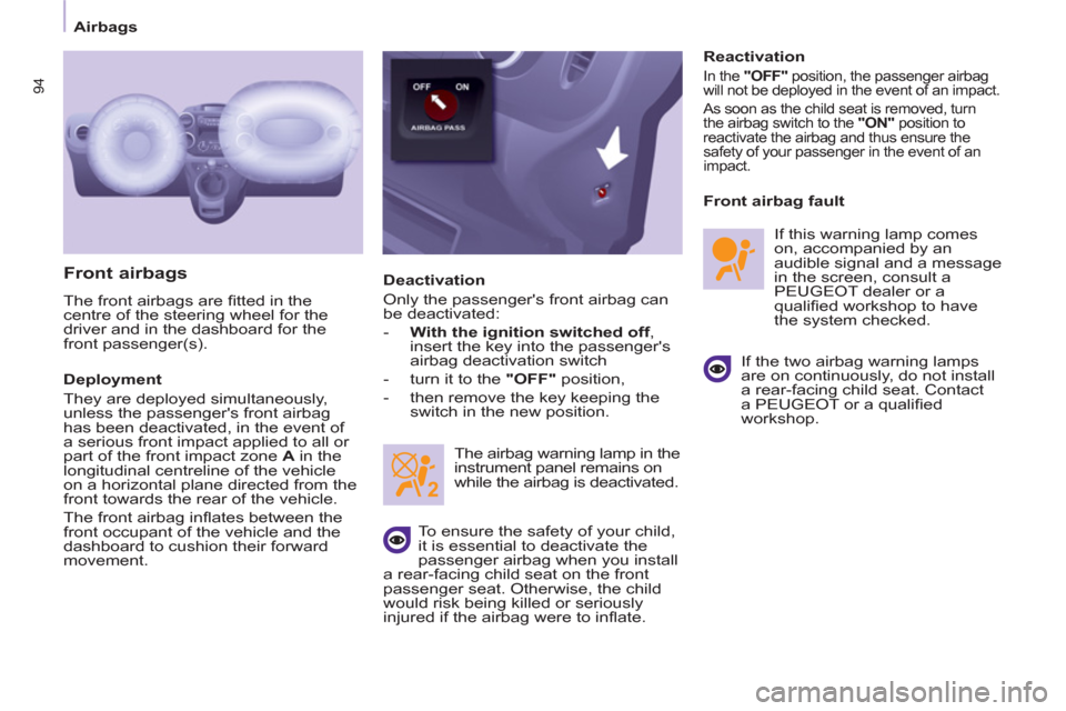 Peugeot Partner 2012  Owners Manual    
 
Airbags  
 
94
 
 
Front airbags 
 
The front airbags are ﬁ tted in the 
centre of the steering wheel for the 
driver and in the dashboard for the 
front passenger(s). 
   
Deployment 
  They 