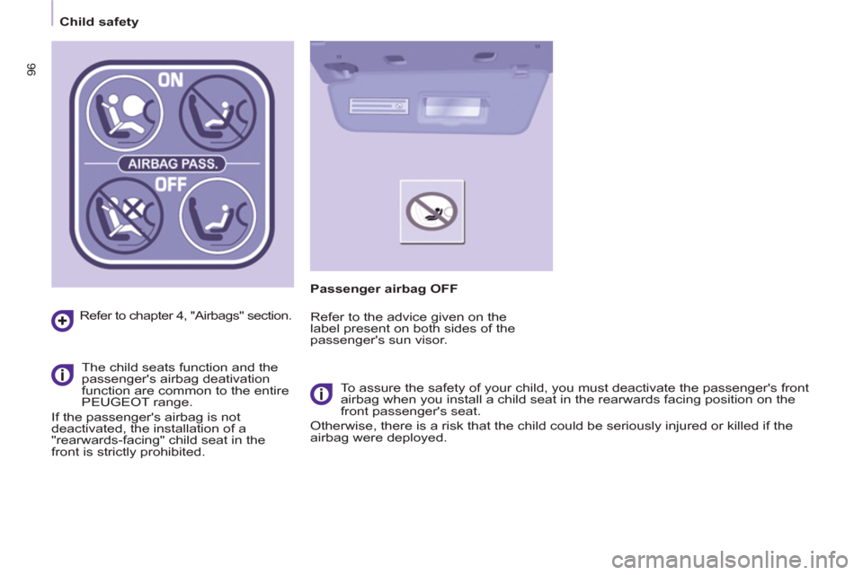 Peugeot Partner 2012 Owners Manual    
 
Child safety  
 
96
 
 
Refer to chapter 4, "Airbags" section.  
   
The child seats function and the 
passengers airbag deativation 
function are common to the entire 
PEUGEOT range. 
  If the