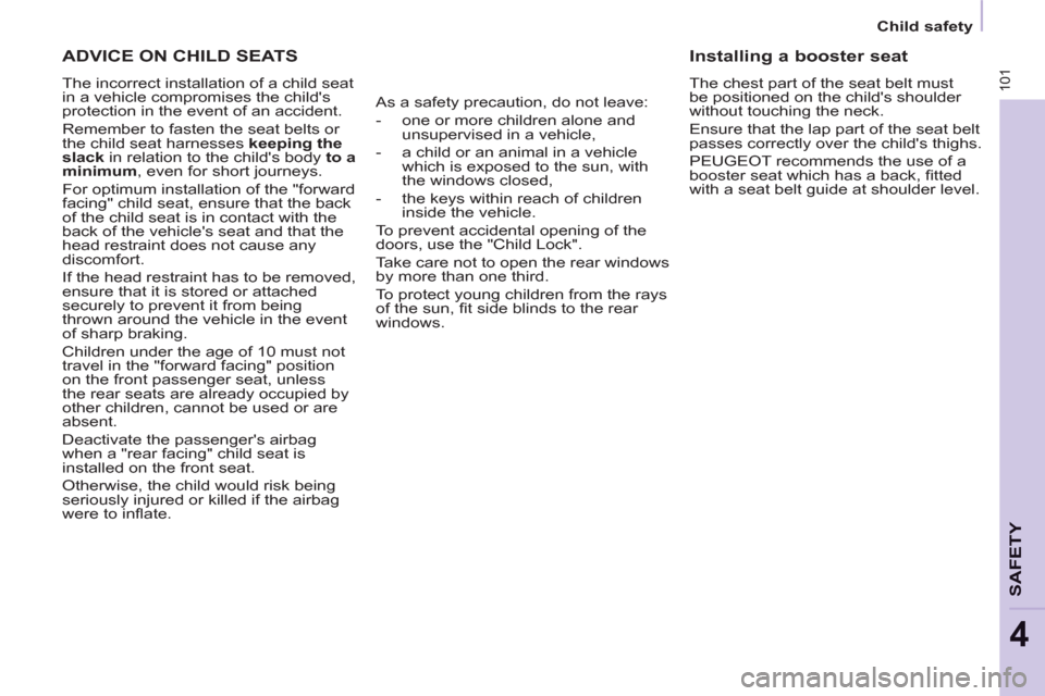 Peugeot Partner 2012  Owners Manual - RHD (UK, Australia) Child safety
101
SAFETY
4
  ADVICE ON CHILD SEATS
 
The incorrect installation of a child seat 
in a vehicle compromises the childs 
protection in the event of an accident. 
  Remember to fasten the 