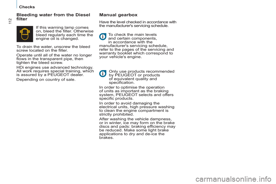 Peugeot Partner 2012  Owners Manual - RHD (UK, Australia) 11 2
Checks
  To check the main levels 
and certain components, 
in accordance with the 
manufacturers servicing schedule, 
refer to the pages of the servicing and 
warranty booklet which correspond 