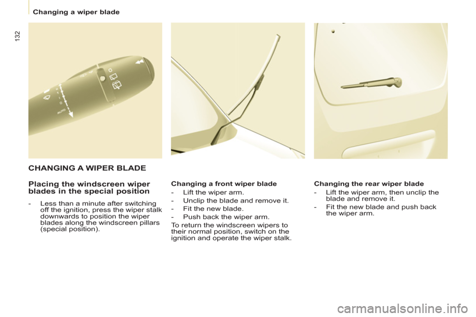 Peugeot Partner 2012  Owners Manual - RHD (UK, Australia) 132
   
 
Changing a wiper blade  
 
 
 
Placing the windscreen wiper 
blades in the special position 
   
 
-   Less than a minute after switching 
off the ignition, press the wiper stalk 
downwards 