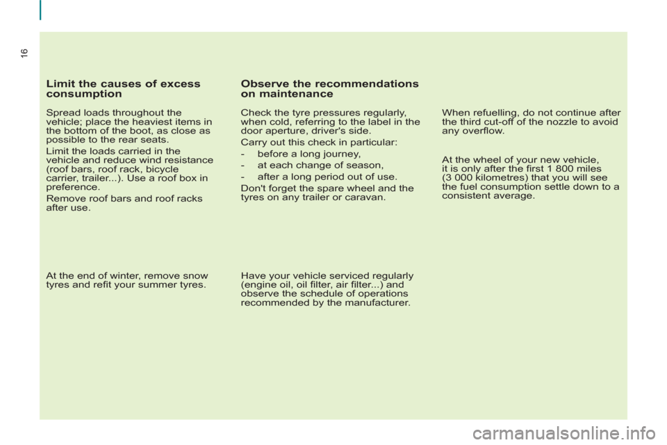 Peugeot Partner 2012  Owners Manual - RHD (UK, Australia) 16
   
Limit the causes of excess 
consumption 
   
Spread loads throughout the 
vehicle; place the heaviest items in 
the bottom of the boot, as close as 
possible to the rear seats. 
  Limit the loa