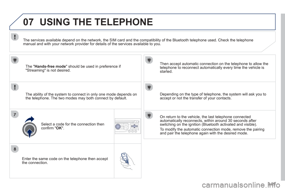 Peugeot Partner 2012  Owners Manual - RHD (UK, Australia) 9.29
07
  Enter the same code on the telephone then accept 
the connection.   Then accept automatic connection on the telephone to allow the
te
lephone to reconnect automatically every time the vehicl