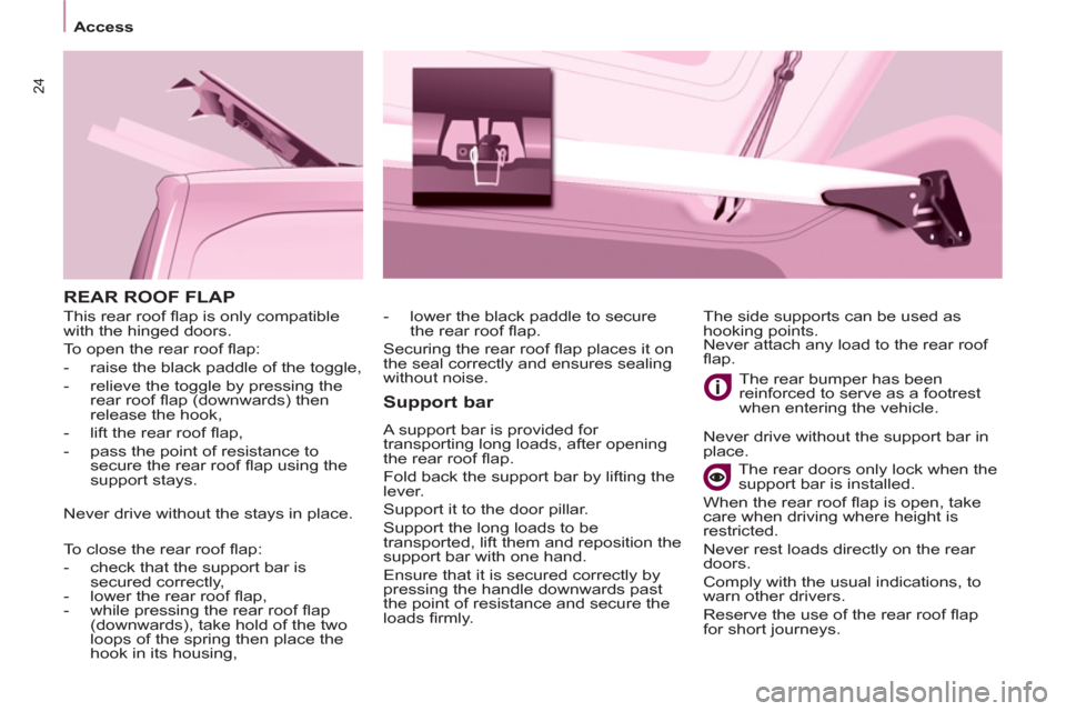 Peugeot Partner 2012 - RHD (UK, Australia) Owners Guide 24
Access
REAR ROOF FLAP
Support bar
A support bar is provided for
transporting long loads, after opening
the rear roof fl ap.
Fold back the support bar by lifting the
lever.
Suppo Peugeot Partner 2012 - RHD (UK, Australia) Owners Guide 24
Access
REAR ROOF FLAP
Support bar
A support bar is provided for
transporting long loads, after opening
the rear roof fl ap.
Fold back the support bar by lifting the
lever.
Suppo